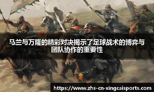 马兰与万隆的精彩对决揭示了足球战术的博弈与团队协作的重要性